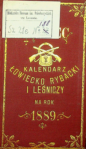 ”Łowca”. Kalendarz myśliwski i rybacki na rok 1889. – Lwów: Nakładem Gal. Tow. Łowieckiego [1888]. – 267s.; [22].