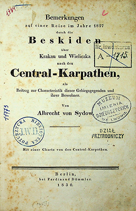 Sydow Albrecht Bemerkungen auf einer Reise im Jahre 1827 durch die Beskiden über Krakau und Wieliczka nach den Central–Karpathen / von Albrecht von Sydow. – Berlin: bei Ferdinand Dümmler, 1830. – XXIV, 406S. mit einer Charte von den Central–Karpathen.