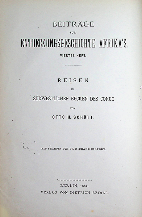 Schütt Otto H. Reisen im Südwestlichen Becken des Congo. Nach den Tagebüchern und Aufzeichnungen des Reisenden: Bearbeitet und herausgegeben von Paul Lindenberg. – Berlin: Verlag von Dietrich Reimer, 1881