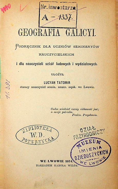 Tatomir, Lucyan. Geografia Galicyi. Podręcznik dla uczniów seminariów nauczycielskich i dla nauczycieli szkół ludowych i wydziałowych / ułożył L. Tatomir. - We Lwowie: 1874.